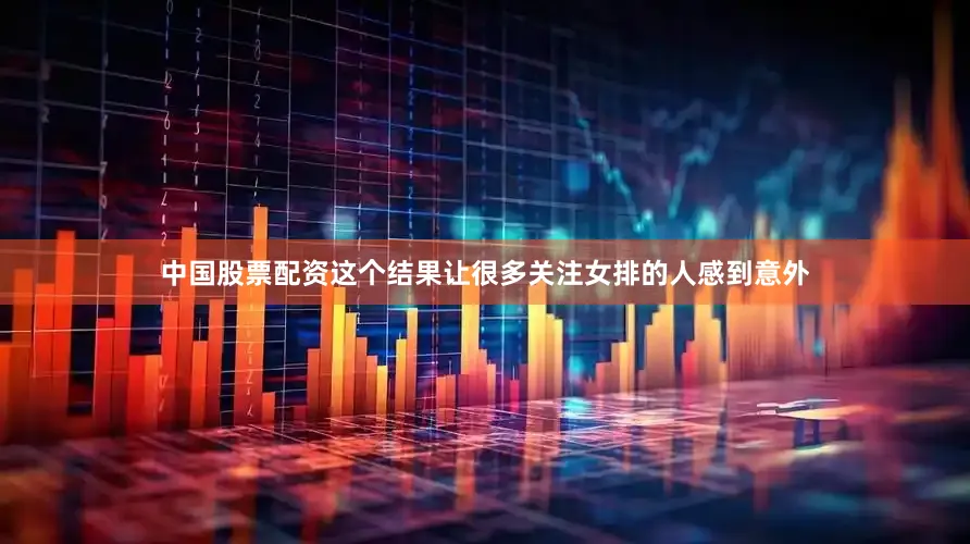 中国股票配资这个结果让很多关注女排的人感到意外