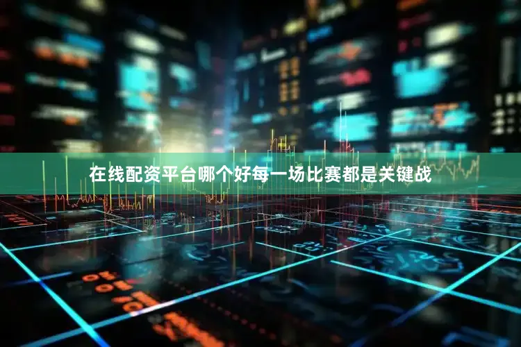 在线配资平台哪个好每一场比赛都是关键战